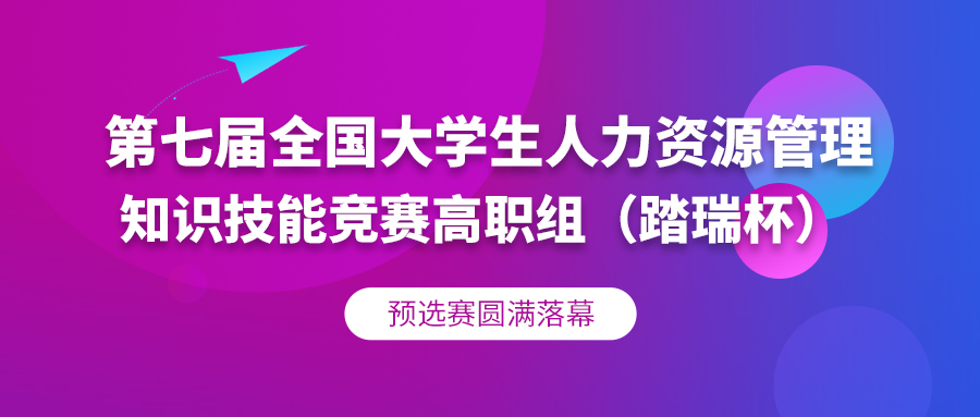 圆滿落幕 | 第七屆全国大(dà)學生人(rén)力資源管理知識技能競賽（踏瑞杯）高職組預選賽
