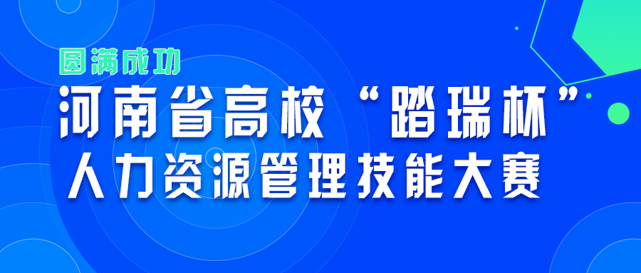 圆滿落幕 | 第一(yī / yì /yí)屆河南省高校“踏瑞杯”人(rén)力資源管理技能大(dà)賽